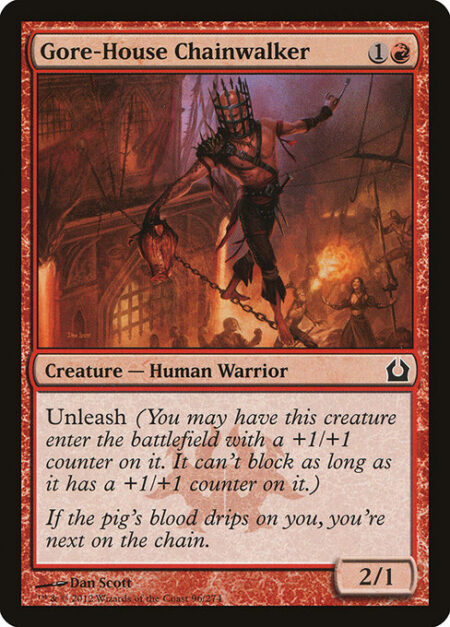 Gore-House Chainwalker - Unleash (You may have this creature enter with a +1/+1 counter on it. It can't block as long as it has a +1/+1 counter on it.)