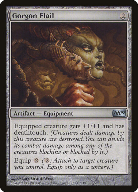 Gorgon Flail - Equipped creature gets +1/+1 and has deathtouch. (Any amount of damage it deals to a creature is enough to destroy that creature.)