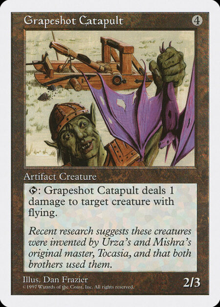 Grapeshot Catapult - {T}: Grapeshot Catapult deals 1 damage to target creature with flying.