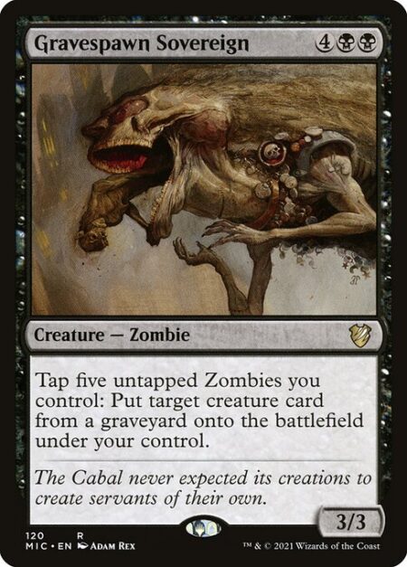 Gravespawn Sovereign - Tap five untapped Zombies you control: Put target creature card from a graveyard onto the battlefield under your control.