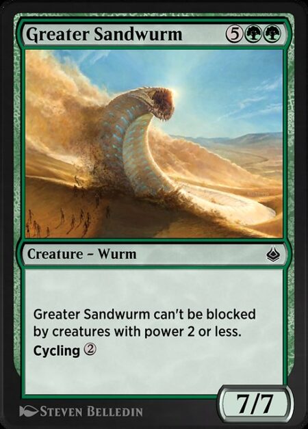 Greater Sandwurm - Greater Sandwurm can't be blocked by creatures with power 2 or less.