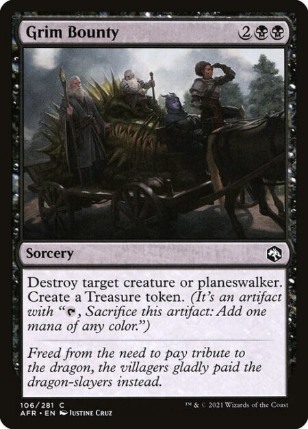 Grim Bounty - Destroy target creature or planeswalker. Create a Treasure token. (It's an artifact with "{T}