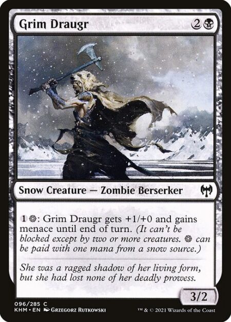 Grim Draugr - {1}{S}: Grim Draugr gets +1/+0 and gains menace until end of turn. (It can't be blocked except by two or more creatures. {S} can be paid with one mana from a snow source.)