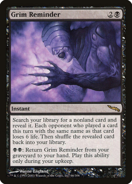 Grim Reminder - Search your library for a nonland card and reveal it. Each opponent who cast a spell this turn with the same name as that card loses 6 life. Then shuffle.