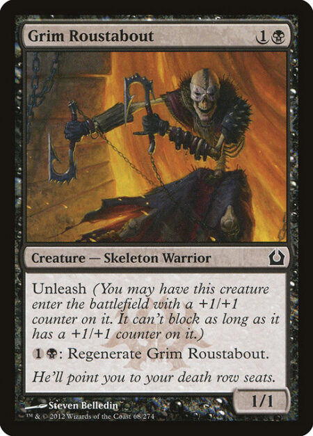 Grim Roustabout - Unleash (You may have this creature enter the battlefield with a +1/+1 counter on it. It can't block as long as it has a +1/+1 counter on it.)