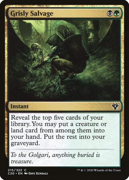 Grisly Salvage - Reveal the top five cards of your library. You may put a creature or land card from among them into your hand. Put the rest into your graveyard.