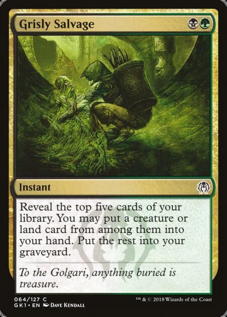 Grisly Salvage - Reveal the top five cards of your library. You may put a creature or land card from among them into your hand. Put the rest into your graveyard.