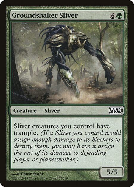 Groundshaker Sliver - Sliver creatures you control have trample. (A creature with trample can deal excess combat damage to the player or planeswalker it's attacking.)