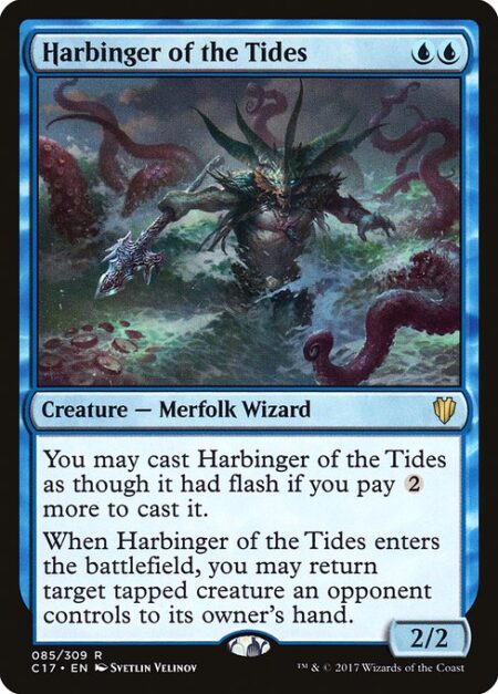 Harbinger of the Tides - You may cast Harbinger of the Tides as though it had flash if you pay {2} more to cast it. (You may cast it any time you could cast an instant.)