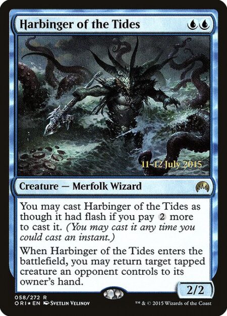 Harbinger of the Tides - You may cast Harbinger of the Tides as though it had flash if you pay {2} more to cast it. (You may cast it any time you could cast an instant.)