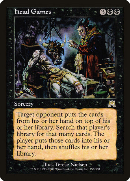 Head Games - Target opponent puts the cards from their hand on top of their library. Search that player's library for that many cards. The player puts those cards into their hand