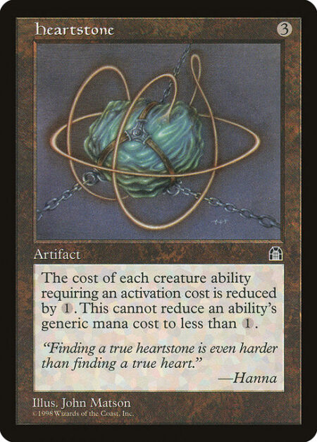 Heartstone - Activated abilities of creatures cost {1} less to activate. This effect can't reduce the mana in that cost to less than one mana.