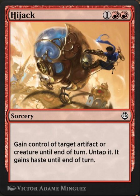 Hijack - Gain control of target artifact or creature until end of turn. Untap it. It gains haste until end of turn.