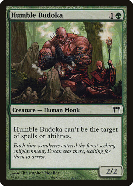 Humble Budoka - Shroud (This creature can't be the target of spells or abilities.)