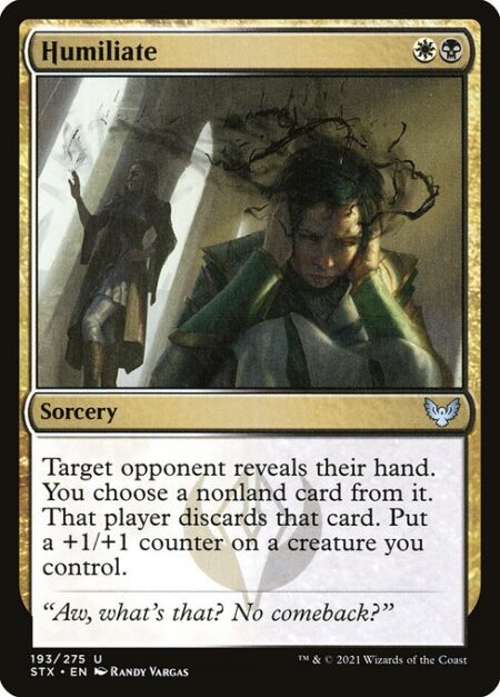 Humiliate - Target opponent reveals their hand. You choose a nonland card from it. That player discards that card. Put a +1/+1 counter on a creature you control.