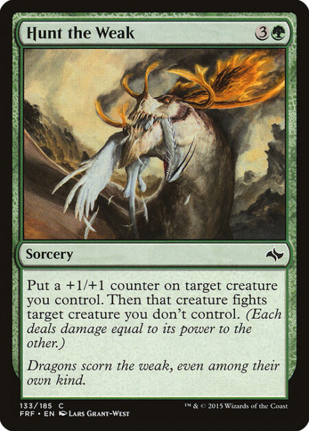 Hunt the Weak - Put a +1/+1 counter on target creature you control. Then that creature fights target creature you don't control. (Each deals damage equal to its power to the other.)