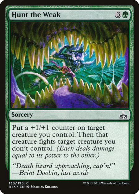 Hunt the Weak - Put a +1/+1 counter on target creature you control. Then that creature fights target creature you don't control. (Each deals damage equal to its power to the other.)