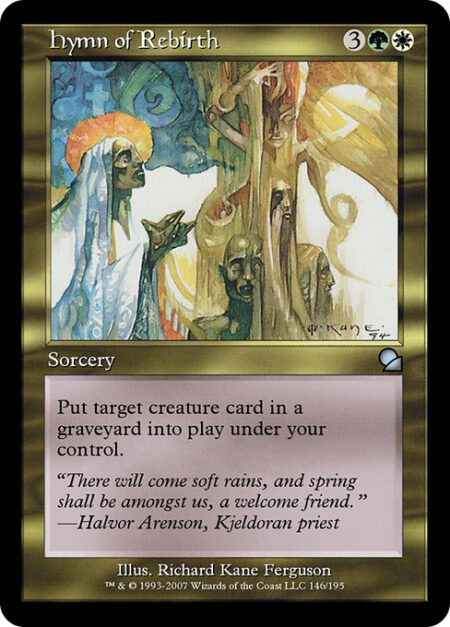 Hymn of Rebirth - Put target creature card from a graveyard onto the battlefield under your control.