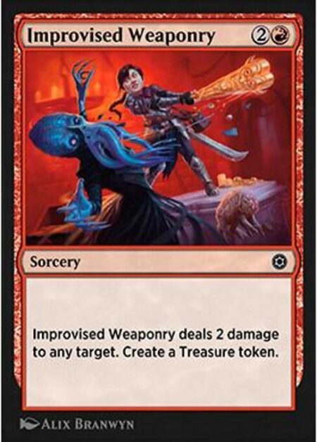 Improvised Weaponry - Improvised Weaponry deals 2 damage to any target. Create a Treasure token. (It's an artifact with "{T}