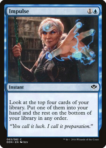 Impulse - Look at the top four cards of your library. Put one of them into your hand and the rest on the bottom of your library in any order.