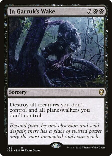 In Garruk's Wake - Destroy all creatures you don't control and all planeswalkers you don't control.