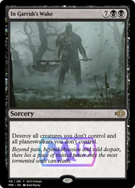 In Garruk's Wake - Destroy all creatures you don't control and all planeswalkers you don't control.