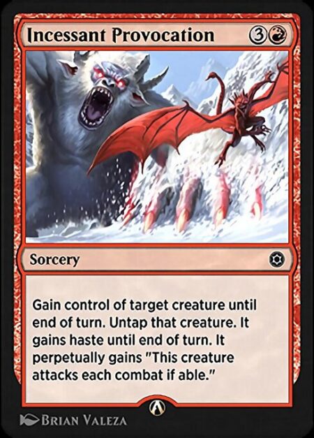 Incessant Provocation - Gain control of target creature until end of turn. Untap that creature. It gains haste until end of turn. It perpetually gains "This creature attacks each combat if able."