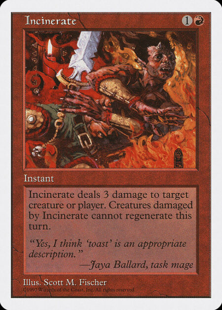 Incinerate - Incinerate deals 3 damage to any target. A creature dealt damage this way can't be regenerated this turn.