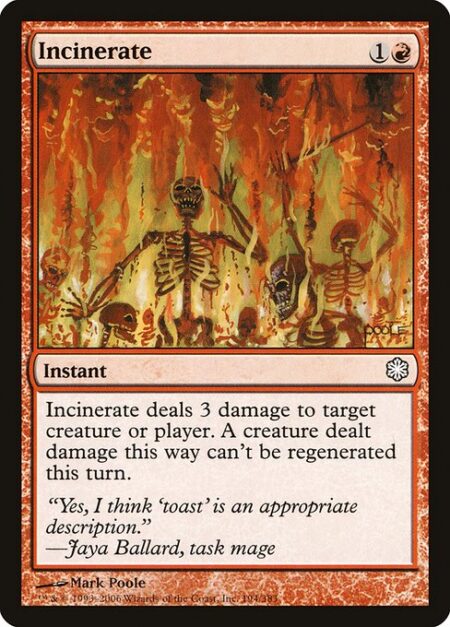 Incinerate - Incinerate deals 3 damage to any target. A creature dealt damage this way can't be regenerated this turn.