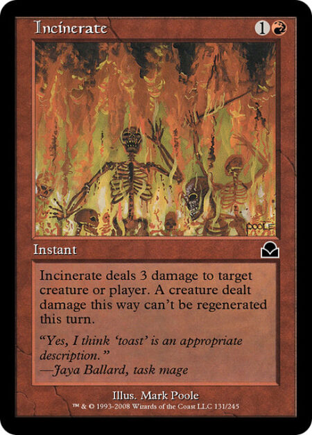 Incinerate - Incinerate deals 3 damage to any target. A creature dealt damage this way can't be regenerated this turn.