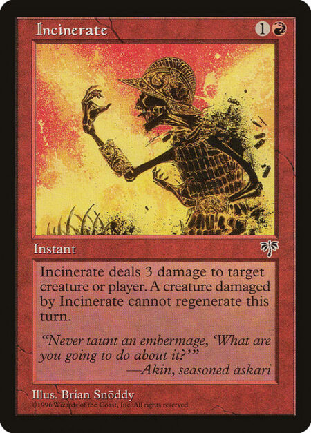 Incinerate - Incinerate deals 3 damage to any target. A creature dealt damage this way can't be regenerated this turn.