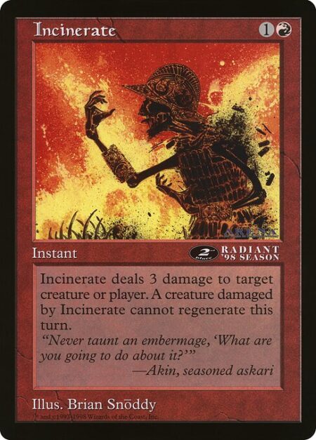 Incinerate - Incinerate deals 3 damage to any target. A creature dealt damage this way can't be regenerated this turn.