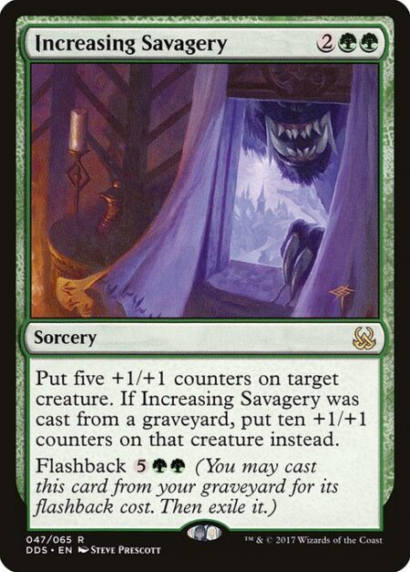 Increasing Savagery - Put five +1/+1 counters on target creature. If this spell was cast from a graveyard