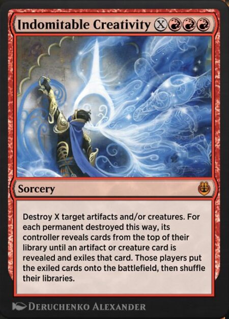 Indomitable Creativity - Destroy X target artifacts and/or creatures. For each permanent destroyed this way