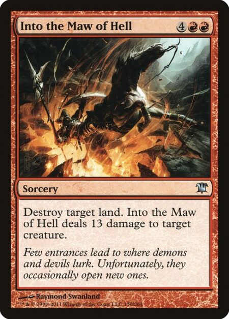 Into the Maw of Hell - Destroy target land. Into the Maw of Hell deals 13 damage to target creature.