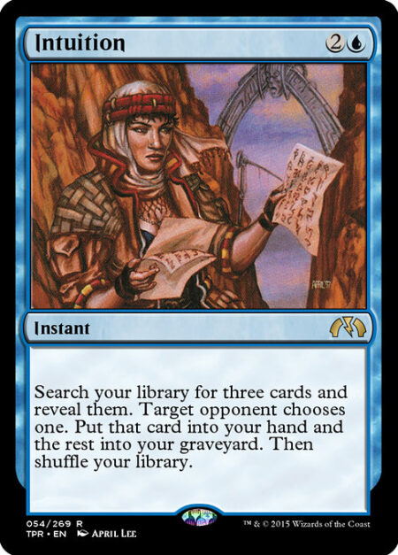 Intuition - Search your library for three cards and reveal them. Target opponent chooses one. Put that card into your hand and the rest into your graveyard. Then shuffle.