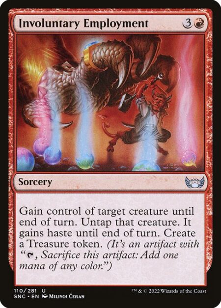 Involuntary Employment - Gain control of target creature until end of turn. Untap that creature. It gains haste until end of turn. Create a Treasure token. (It's an artifact with "{T}