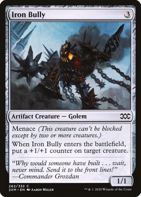 Iron Bully - Menace (This creature can't be blocked except by two or more creatures.)