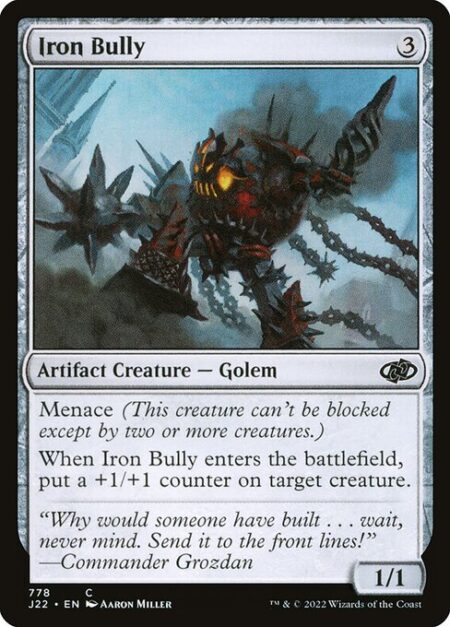 Iron Bully - Menace (This creature can't be blocked except by two or more creatures.)