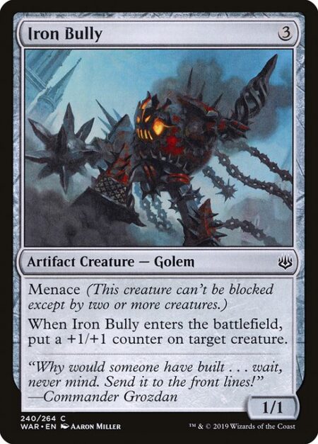 Iron Bully - Menace (This creature can't be blocked except by two or more creatures.)