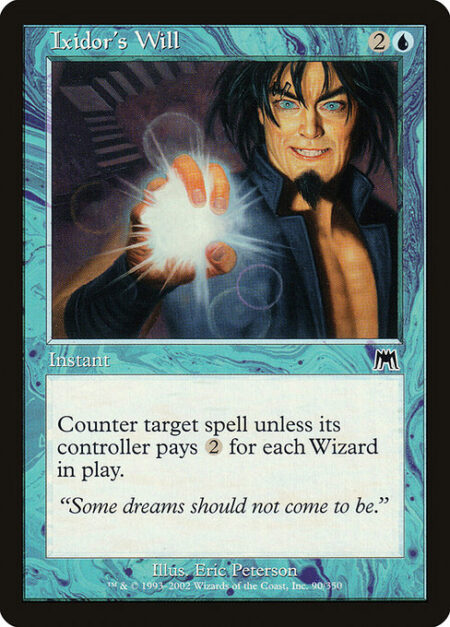 Ixidor's Will - Counter target spell unless its controller pays {2} for each Wizard on the battlefield.