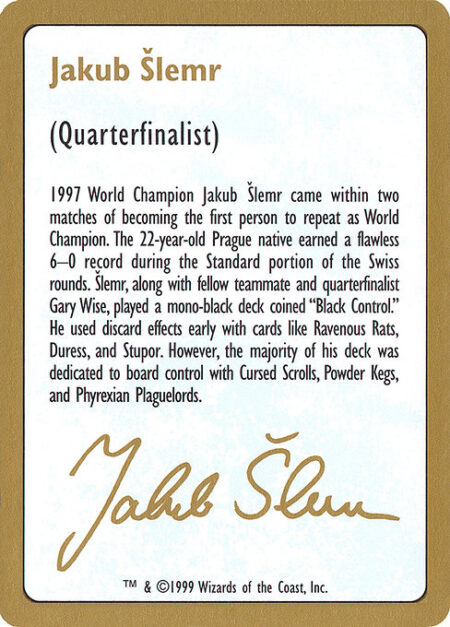 Jakub Šlemr Bio (1999) - 1997 World Champion Jakub Šlemr came within two matches of becoming the first person to repeat as World Champion. The 22-year-old Prague native earned a flawless 6—0 resord during the Standard portion of the Swiss rounds. Šlemr