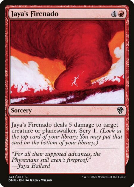Jaya's Firenado - Jaya's Firenado deals 5 damage to target creature or planeswalker. Scry 1. (Look at the top card of your library. You may put that card on the bottom of your library.)