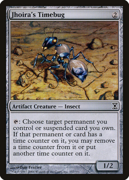 Jhoira's Timebug - {T}: Choose target permanent you control or suspended card you own. If that permanent or card has a time counter on it