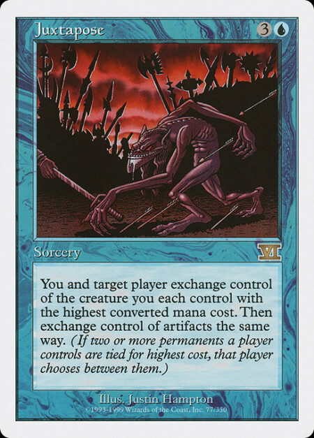 Juxtapose - You and target player exchange control of the creature you each control with the highest mana value. Then exchange control of artifacts the same way. If two or more permanents a player controls are tied for highest