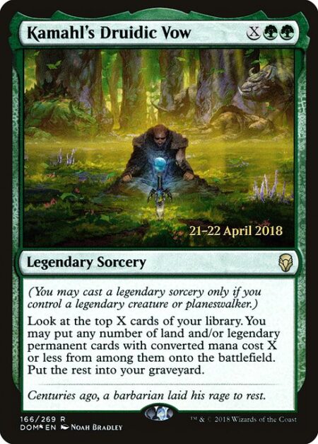 Kamahl's Druidic Vow - (You may cast a legendary sorcery only if you control a legendary creature or planeswalker.)