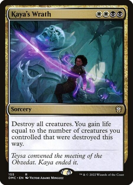 Kaya's Wrath - Destroy all creatures. You gain life equal to the number of creatures you controlled that were destroyed this way.