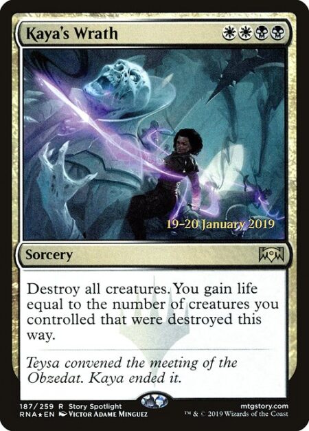 Kaya's Wrath - Destroy all creatures. You gain life equal to the number of creatures you controlled that were destroyed this way.