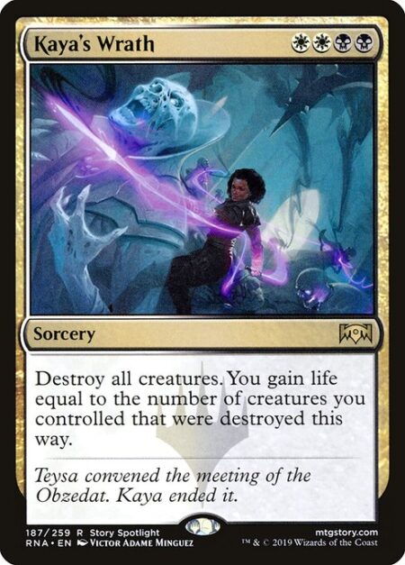 Kaya's Wrath - Destroy all creatures. You gain life equal to the number of creatures you controlled that were destroyed this way.