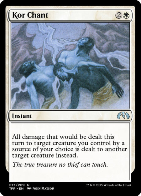 Kor Chant - All damage that would be dealt this turn to target creature you control by a source of your choice is dealt to another target creature instead.